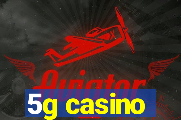 5g casino